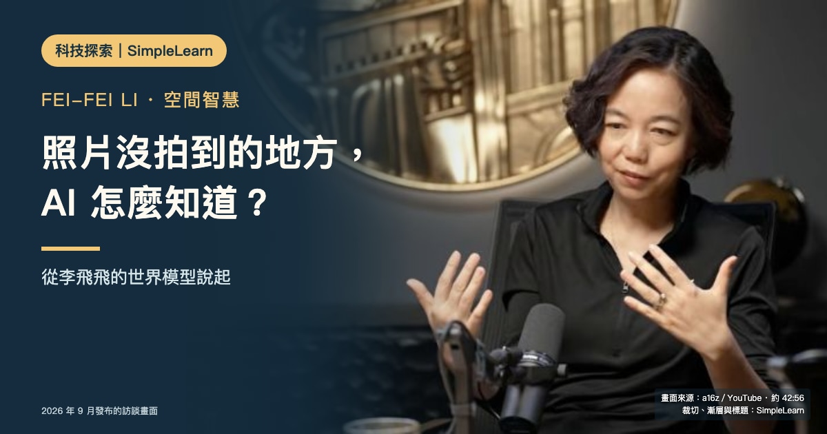 SimpleLearn 科技探索封面:左側標題「照片沒拍到的地方,AI 怎麼知道?」;右側為李飛飛在 a16z 訪談中張開雙手解說的畫面,該訪談於 2026 年 9 月發布。